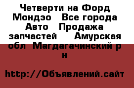 Четверти на Форд Мондэо - Все города Авто » Продажа запчастей   . Амурская обл.,Магдагачинский р-н